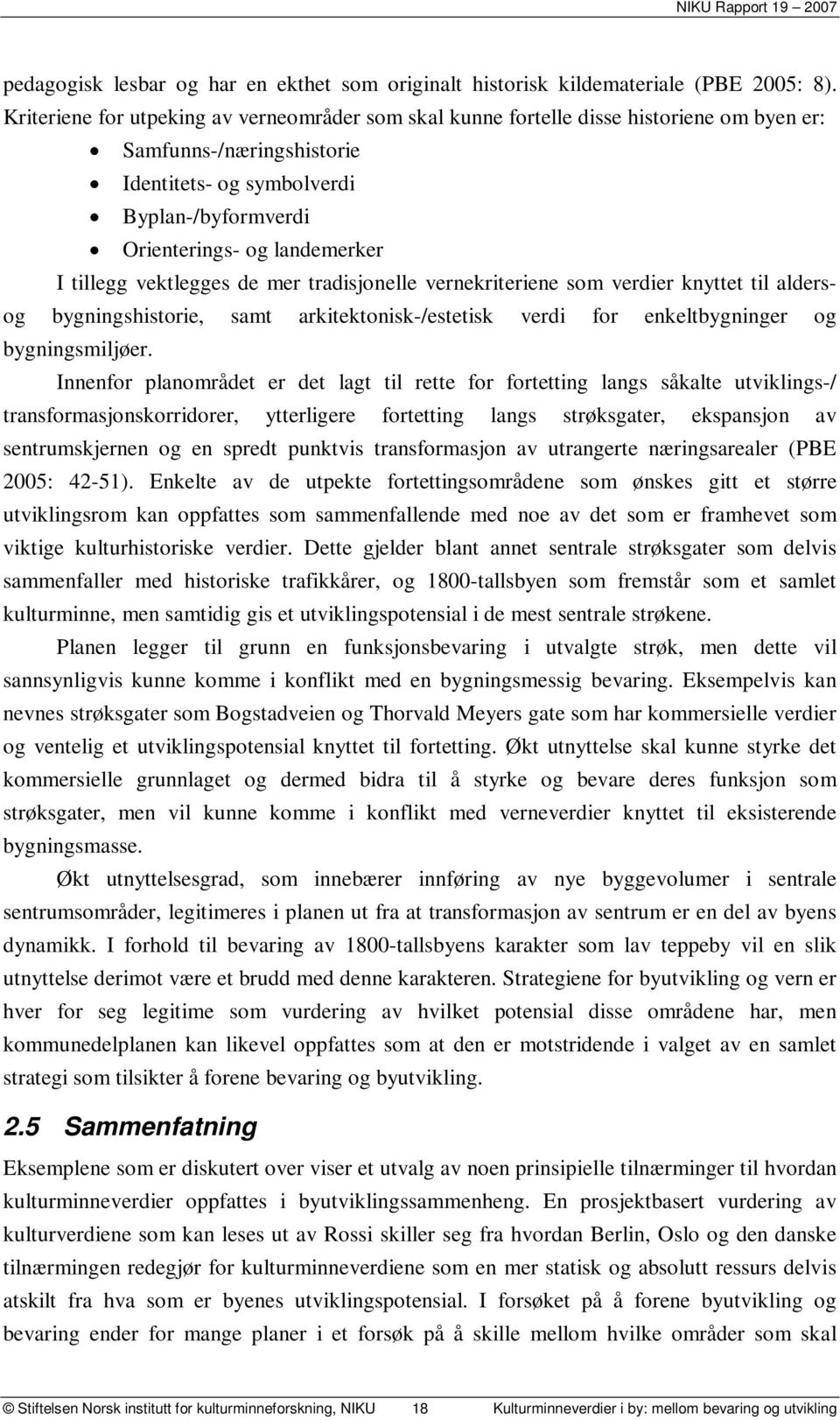 tillegg vektlegges de mer tradisjonelle vernekriteriene som verdier knyttet til aldersog bygningshistorie, samt arkitektonisk-/estetisk verdi for enkeltbygninger og bygningsmiljøer.