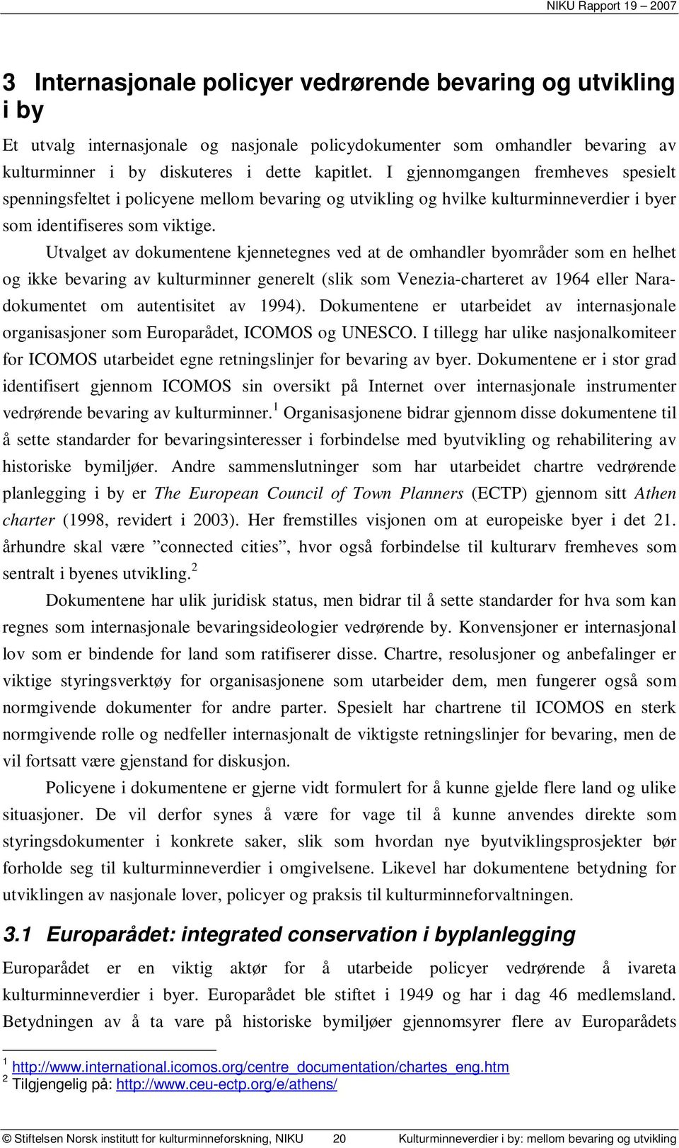 Utvalget av dokumentene kjennetegnes ved at de omhandler byområder som en helhet og ikke bevaring av kulturminner generelt (slik som Venezia-charteret av 1964 eller Naradokumentet om autentisitet av