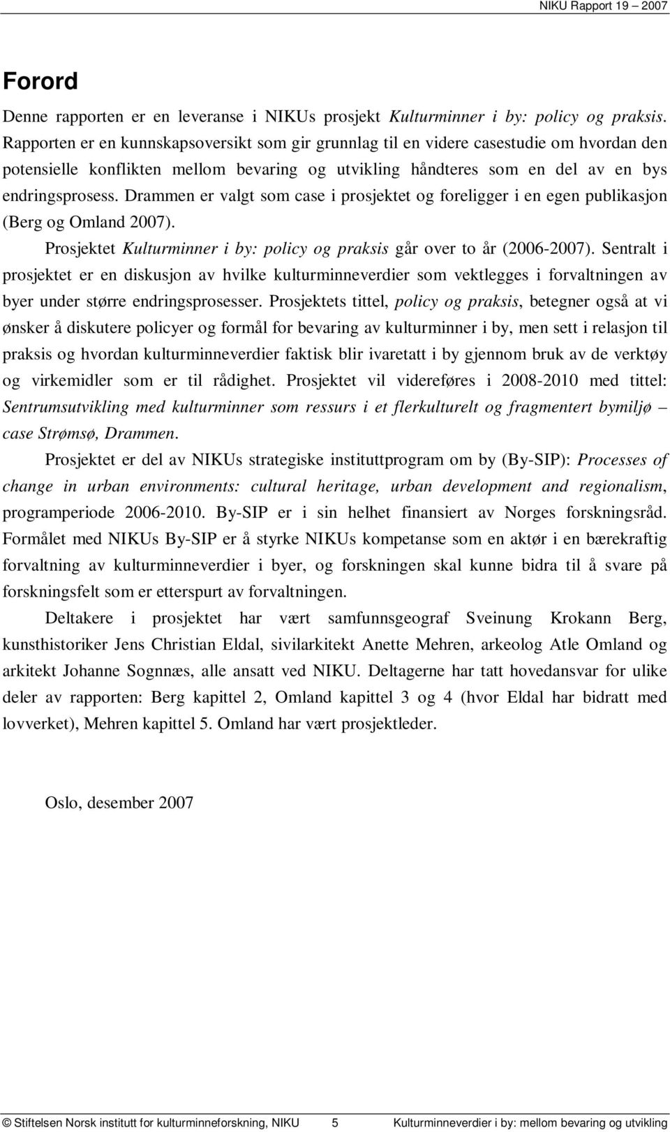 Drammen er valgt som case i prosjektet og foreligger i en egen publikasjon (Berg og Omland 2007). Prosjektet Kulturminner i by: policy og praksis går over to år (2006-2007).