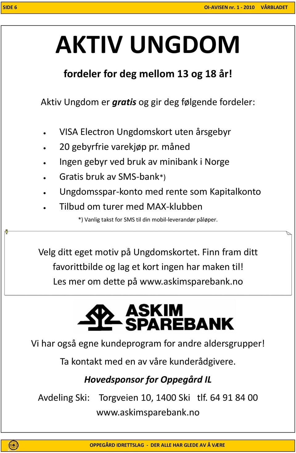 måned Ingen gebyr ved bruk av minibank i Norge Gratis bruk av SMS bank*) Ungdomsspar konto med rente som Kapitalkonto Tilbud om turer med MAX klubben *) Vanlig takst for SMS til din mobil