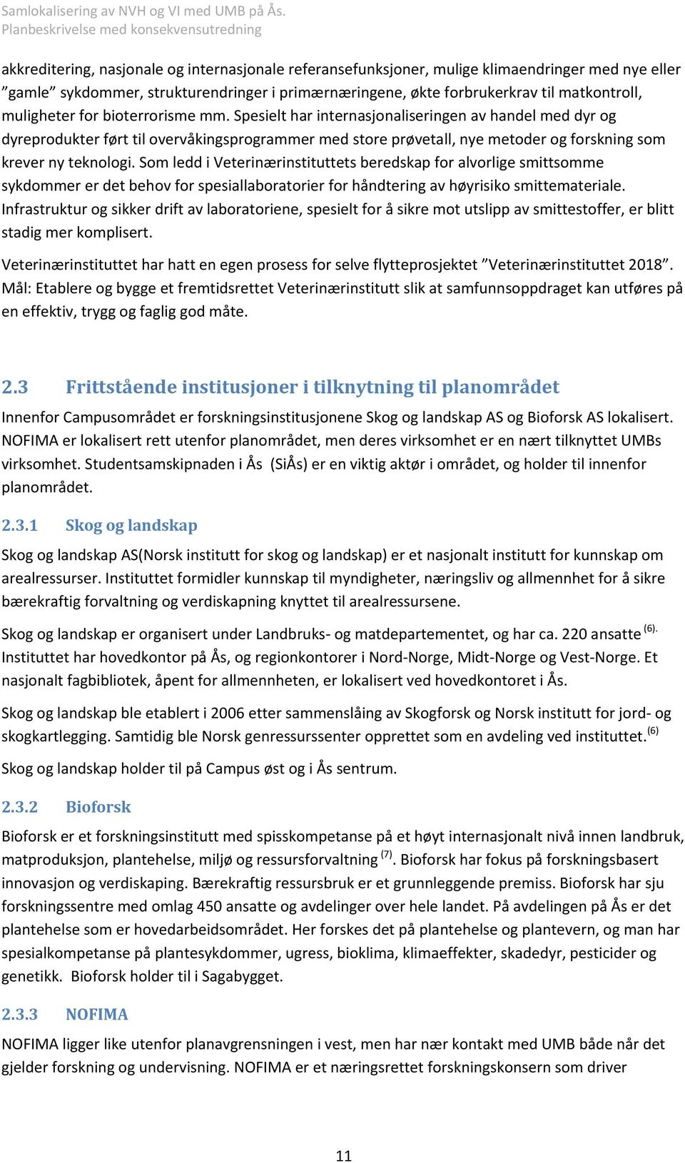 Spesielt har internasjonaliseringen av handel med dyr og dyreprodukter ført til overvåkingsprogrammer med store prøvetall, nye metoder og forskning som krever ny teknologi.