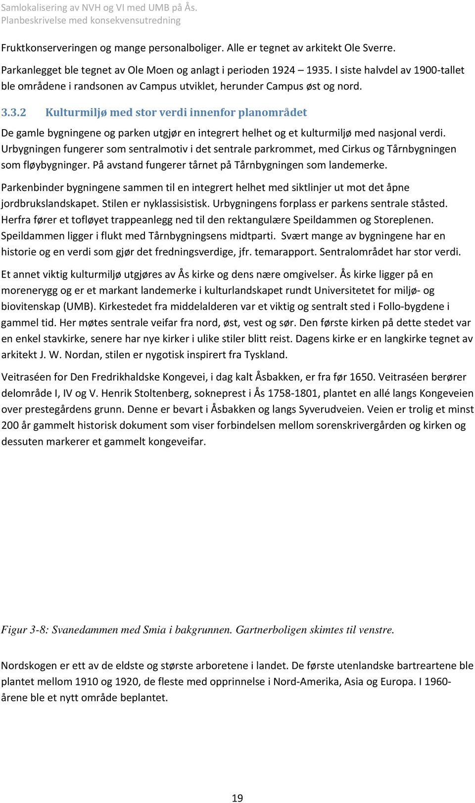 3.2 Kulturmiljø med stor verdi innenfor planområdet De gamle bygningene og parken utgjør en integrert helhet og et kulturmiljø med nasjonal verdi.