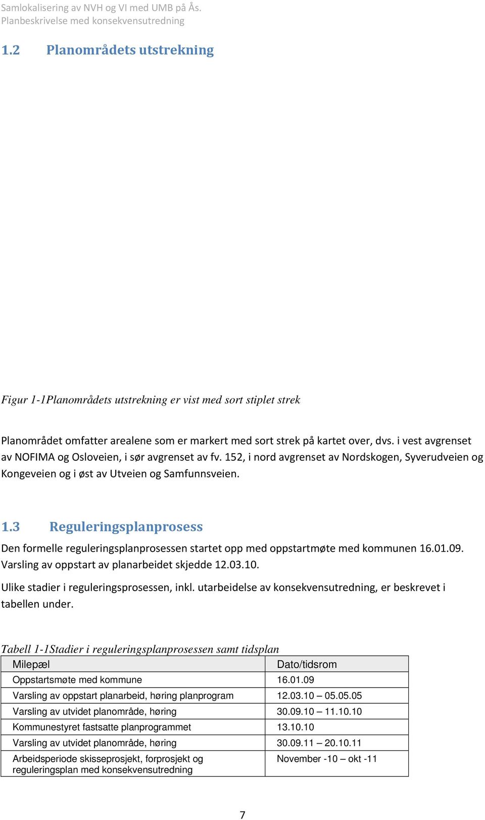 01.09. Varsling av oppstart av planarbeidet skjedde 12.03.10. Ulike stadier i reguleringsprosessen, inkl. utarbeidelse av konsekvensutredning, er beskrevet i tabellen under.