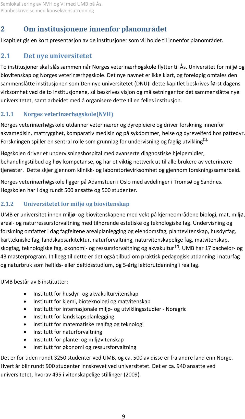 Det nye navnet er ikke klart, og foreløpig omtales den sammenslåtte institusjonen som Den nye universitetet (DNU)I dette kapitlet beskrives først dagens virksomhet ved de to institusjonene, så