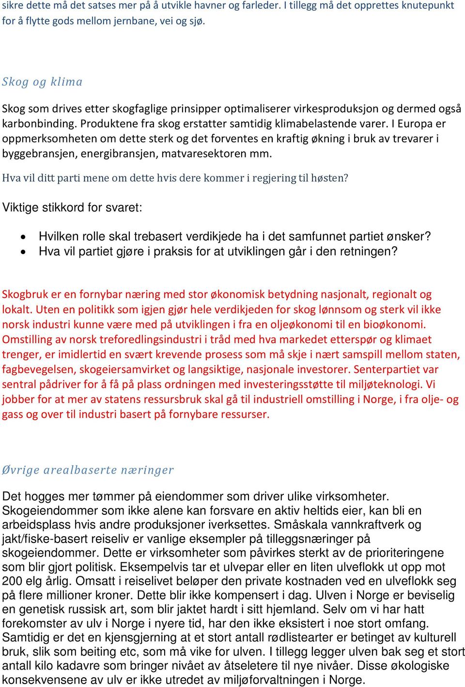 I Europa er oppmerksomheten om dette sterk og det forventes en kraftig økning i bruk av trevarer i byggebransjen, energibransjen, matvaresektoren mm.