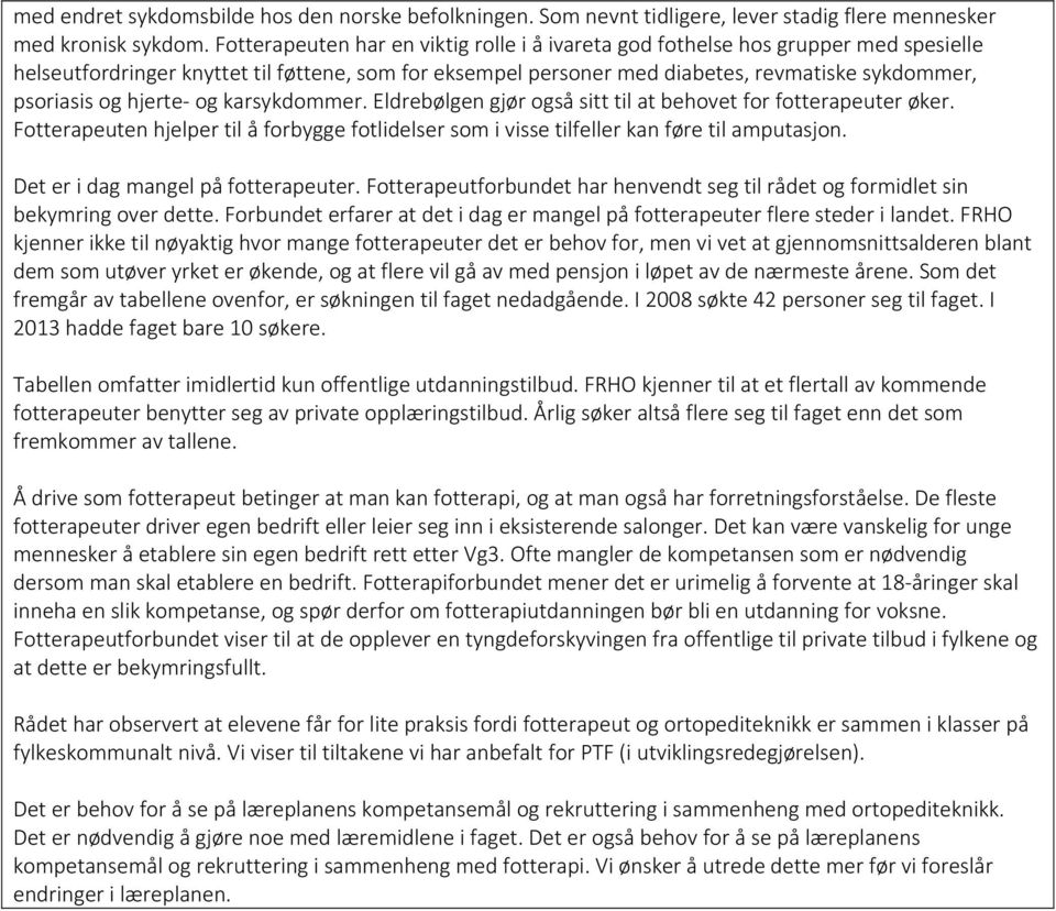 hjerte og karsykdommer. Eldrebølgen gjør også sitt til at behovet for fotterapeuter øker. Fotterapeuten hjelper til å forbygge fotlidelser som i visse tilfeller kan føre til amputasjon.