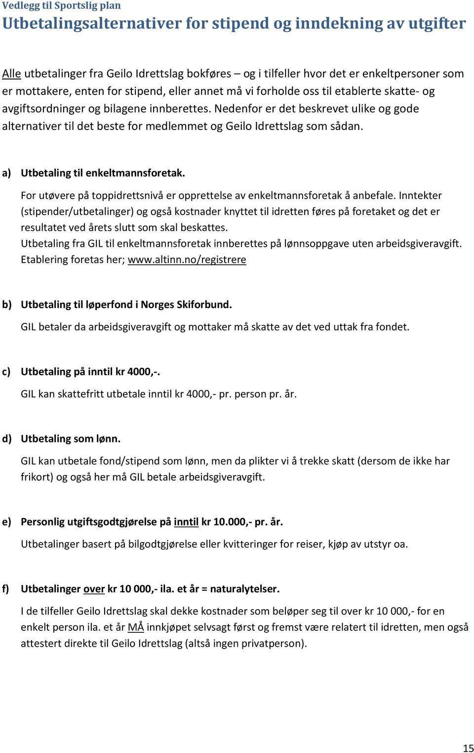 Nedenfor er det beskrevet ulike og gode alternativer til det beste for medlemmet og Geilo Idrettslag som sådan. a) Utbetaling til enkeltmannsforetak.