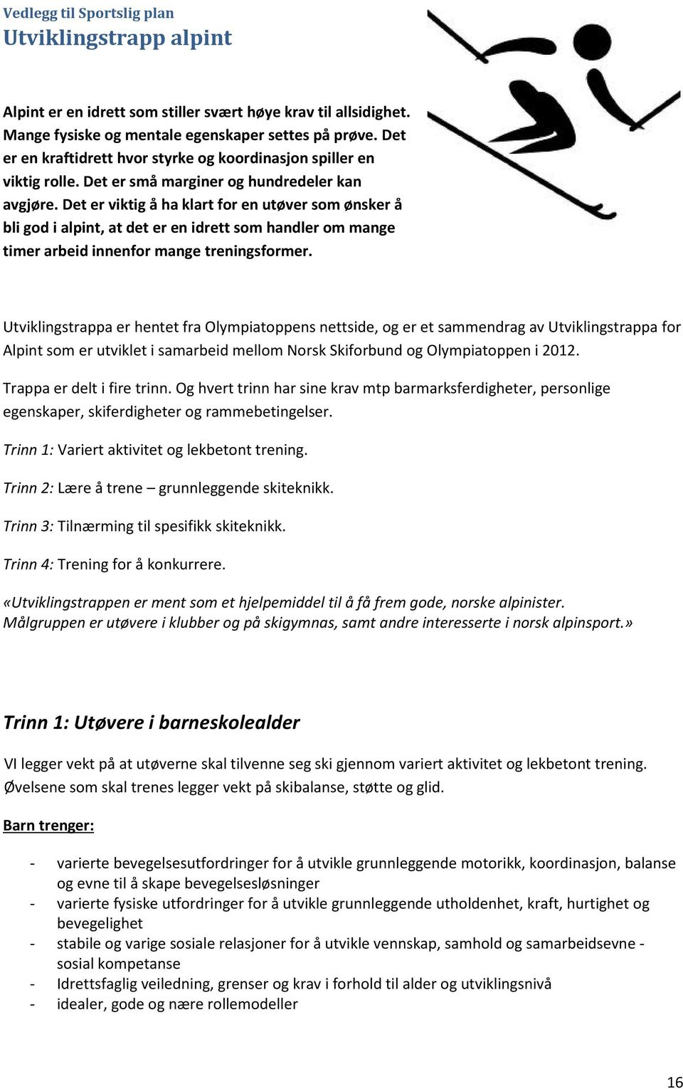 Det er viktig å ha klart for en utøver som ønsker å bli god i alpint, at det er en idrett som handler om mange timer arbeid innenfor mange treningsformer.