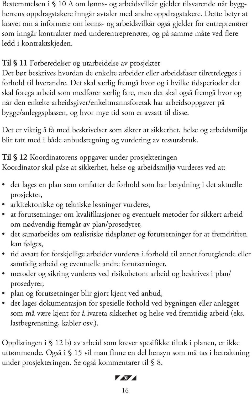 Til 11 Forberedelser og utarbeidelse av prosjektet Det bør beskrives hvordan de enkelte arbeider eller arbeidsfaser tilrettelegges i forhold til hverandre.