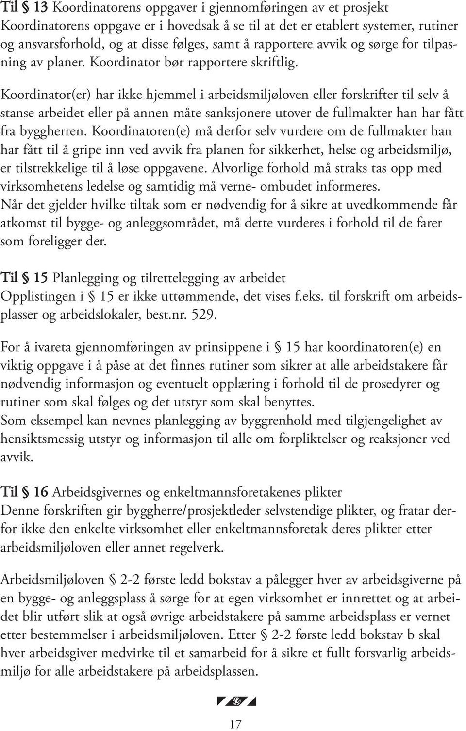 Koordinator(er) har ikke hjemmel i arbeidsmiljøloven eller forskrifter til selv å stanse arbeidet eller på annen måte sanksjonere utover de fullmakter han har fått fra byggherren.