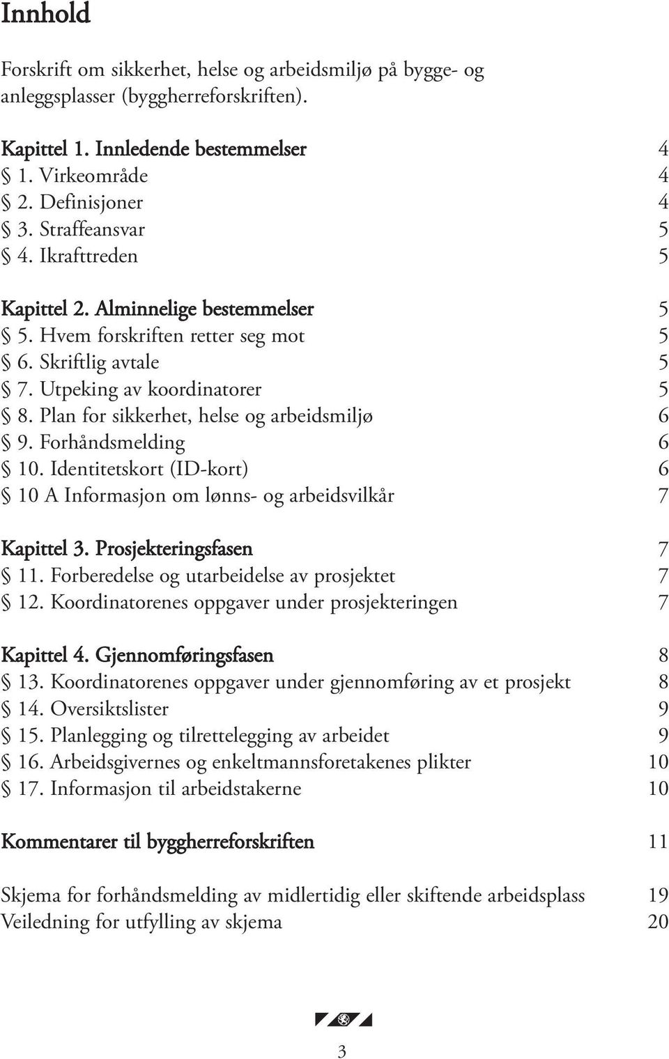 Forhåndsmelding 6 10. Identitetskort (ID-kort) 6 10 A Informasjon om lønns- og arbeidsvilkår 7 Kapittel 3. Prosjekteringsfasen 7 11. Forberedelse og utarbeidelse av prosjektet 7 12.