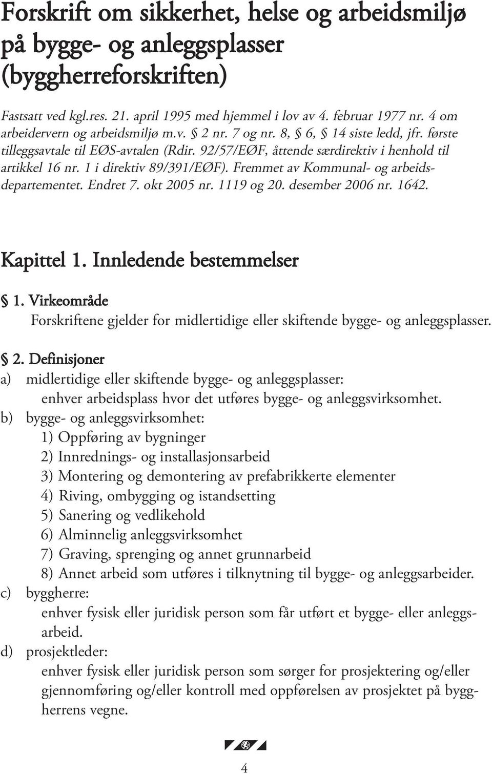 1 i direktiv 89/391/EØF). Fremmet av Kommunal- og arbeidsdepartementet. Endret 7. okt 2005 nr. 1119 og 20. desember 2006 nr. 1642. Kapittel 1. Innledende bestemmelser 1.