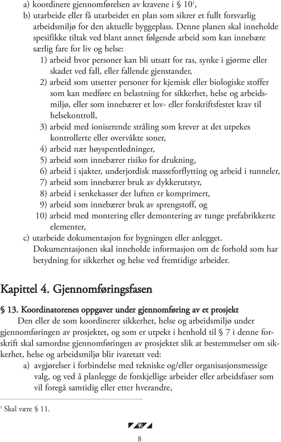 skadet ved fall, eller fallende gjenstander, 2) arbeid som utsetter personer for kjemisk eller biologiske stoffer som kan medføre en belastning for sikkerhet, helse og arbeidsmiljø, eller som