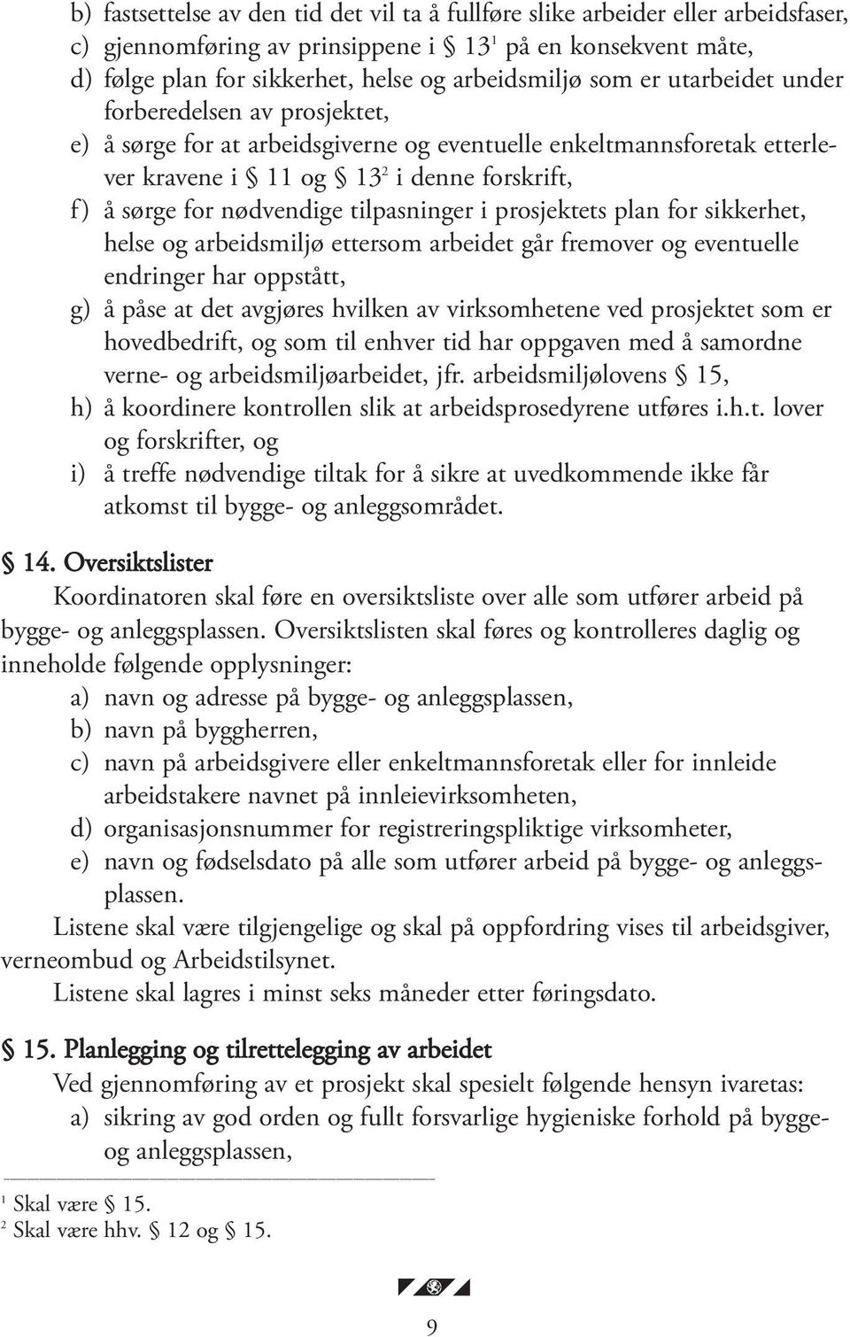 tilpasninger i prosjektets plan for sikkerhet, helse og arbeidsmiljø ettersom arbeidet går fremover og eventuelle endringer har oppstått, g) å påse at det avgjøres hvilken av virksomhetene ved