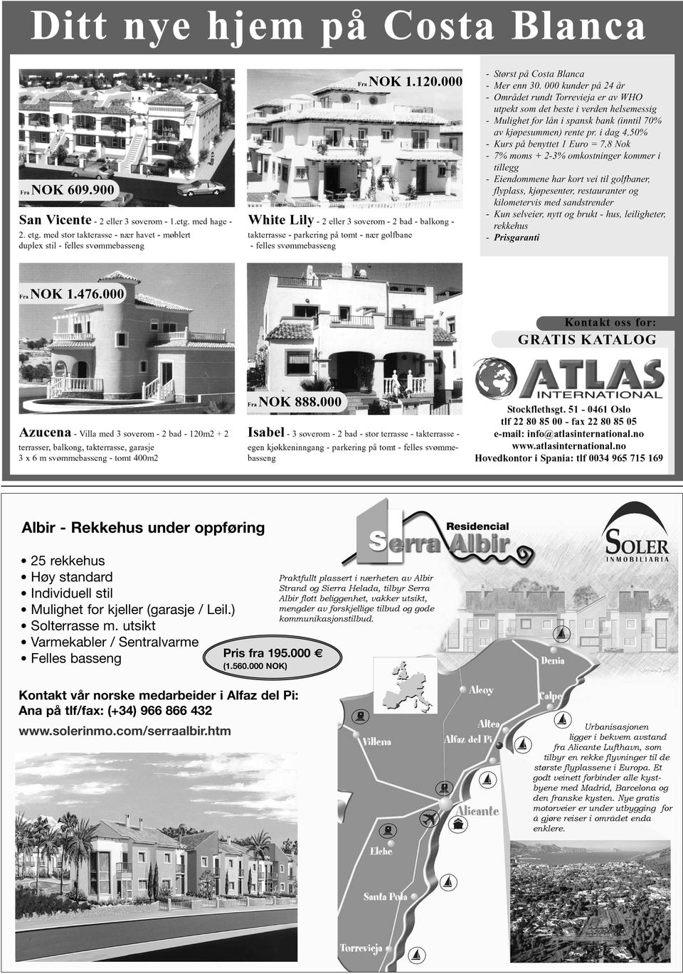 000 NOK) Kontakt vår norske medarbeider i Alfaz del Pi: Ana på tlf/fax: (+34) 966 866 432 www.solerinmo.com/serraalbir.