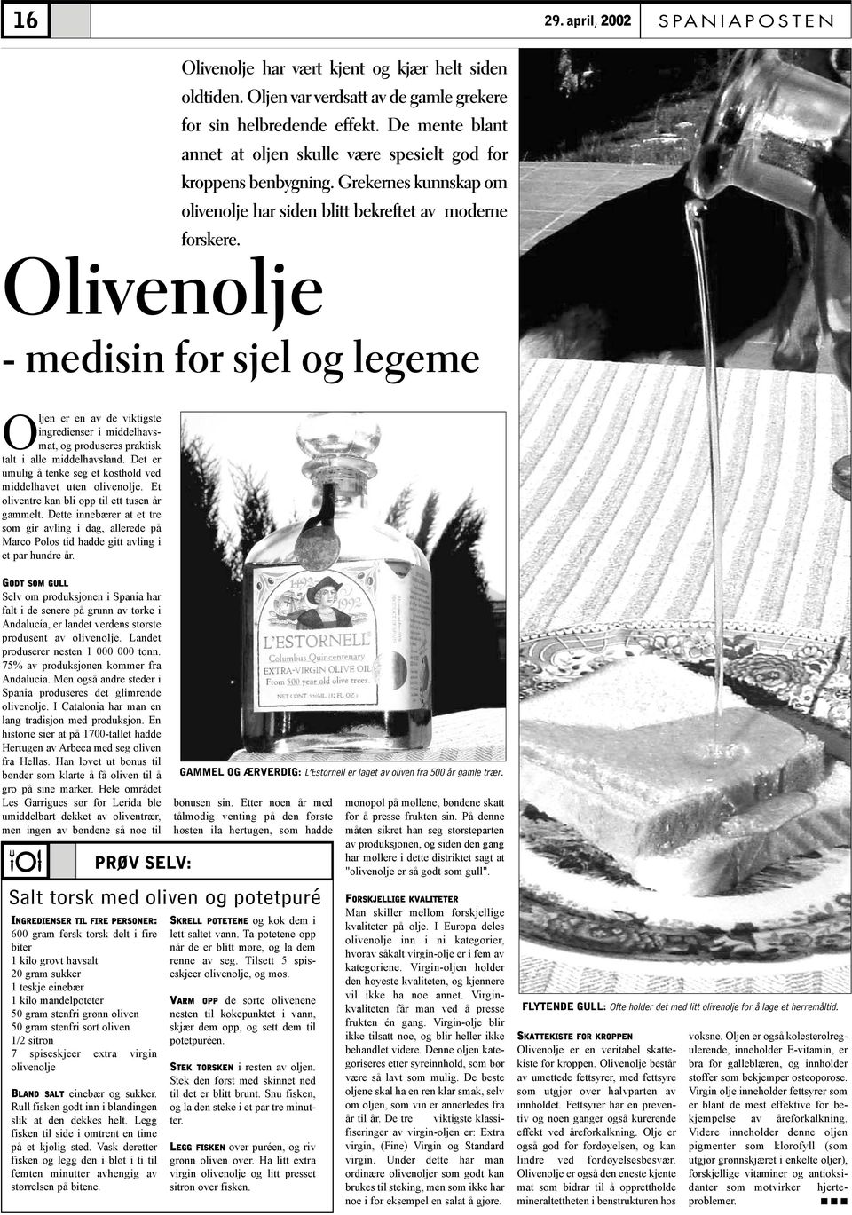 Olivenolje - medisin for sjel og legeme Oljen er en av de viktigste ingredienser i middelhavsmat, og produseres praktisk talt i alle middelhavsland.