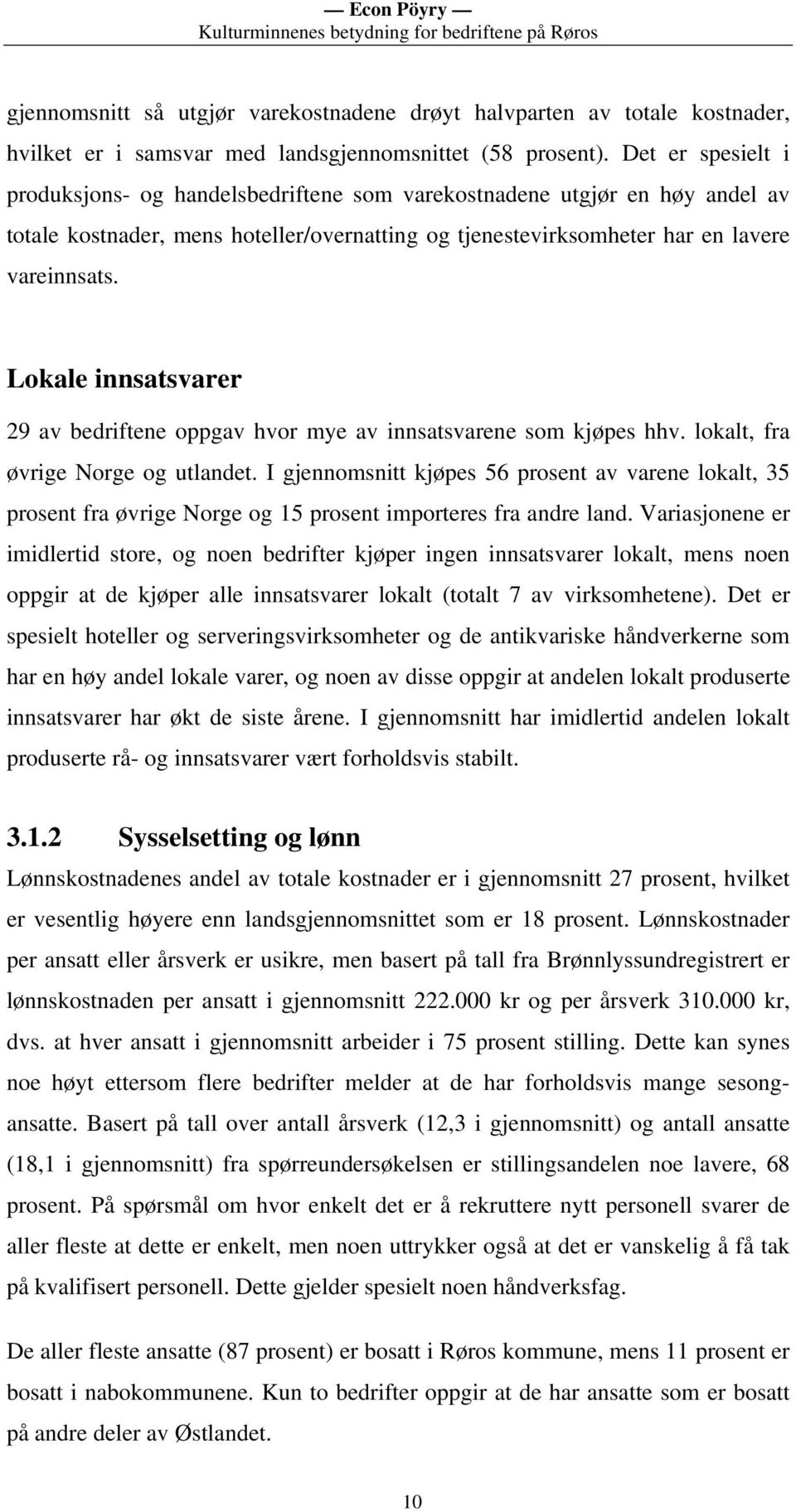 Lokale innsatsvarer 29 av bedriftene oppgav hvor mye av innsatsvarene som kjøpes hhv. lokalt, fra øvrige Norge og utlandet.