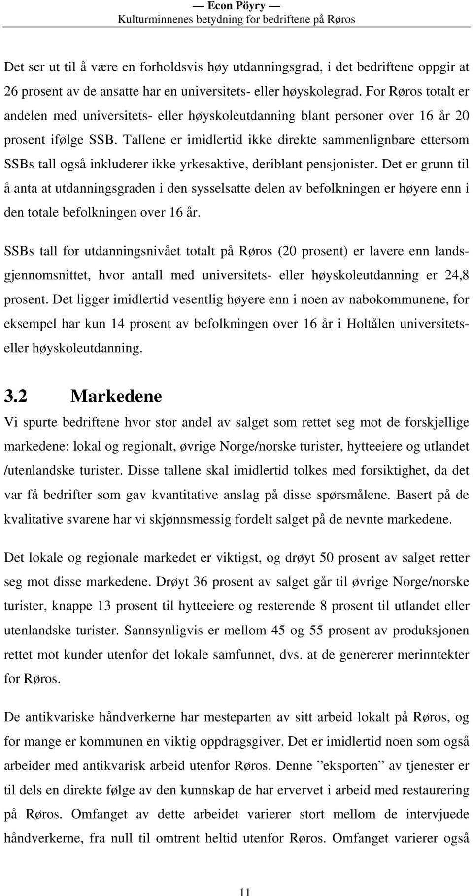 Tallene er imidlertid ikke direkte sammenlignbare ettersom SSBs tall også inkluderer ikke yrkesaktive, deriblant pensjonister.