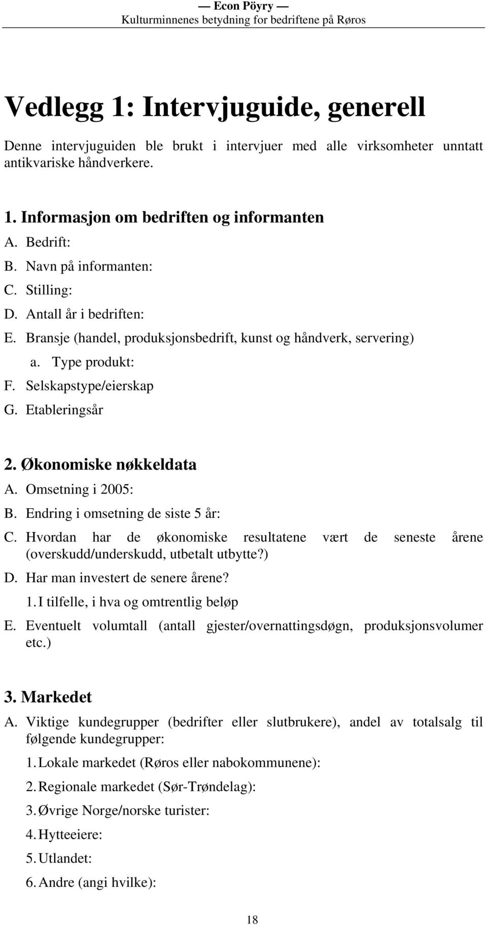 Økonomiske nøkkeldata A. Omsetning i 2005: B. Endring i omsetning de siste 5 år: C. Hvordan har de økonomiske resultatene vært de seneste årene (overskudd/underskudd, utbetalt utbytte?) D.