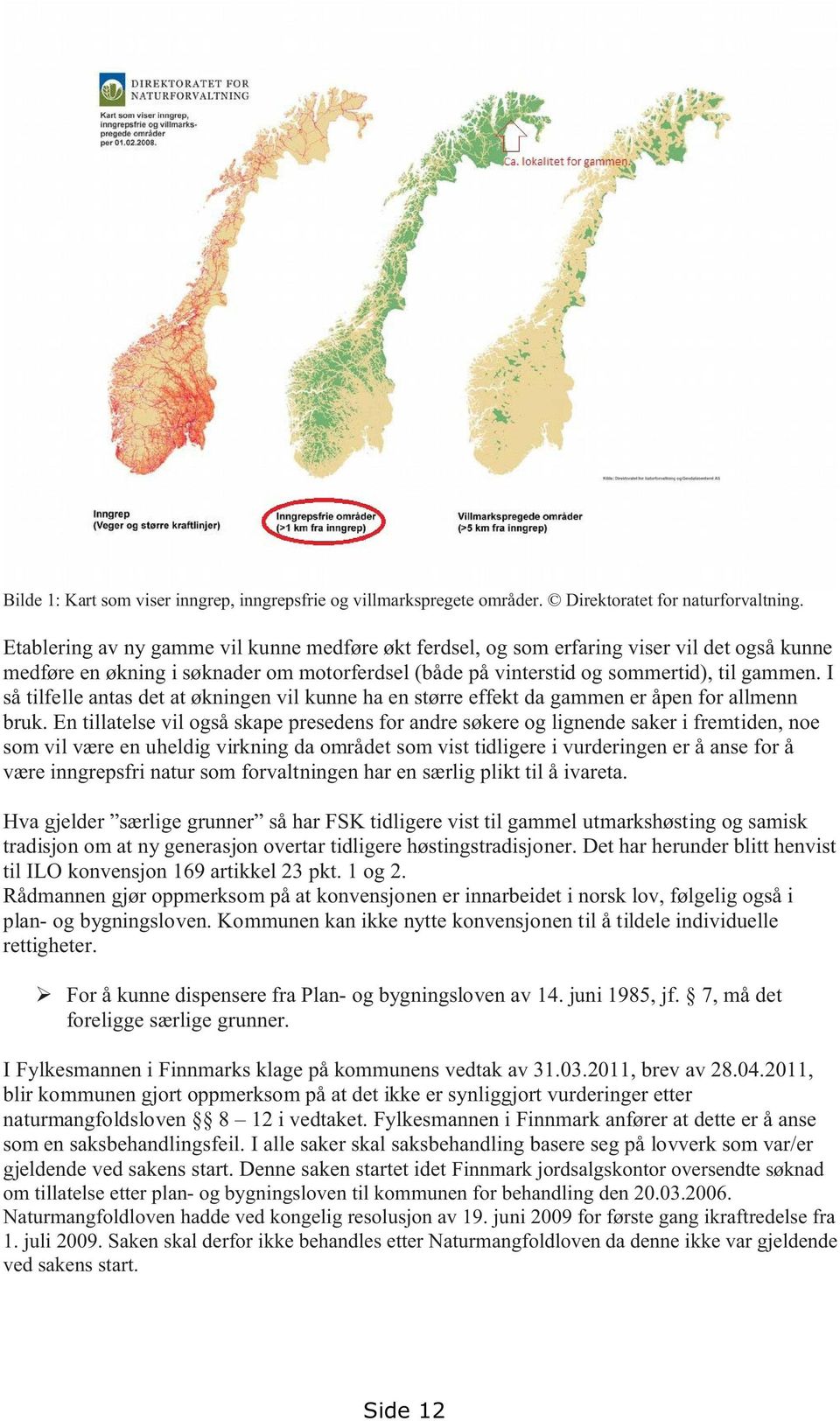 I så tilfelle antas det at økningen vil kunne ha en større effekt da gammen er åpen for allmenn bruk.