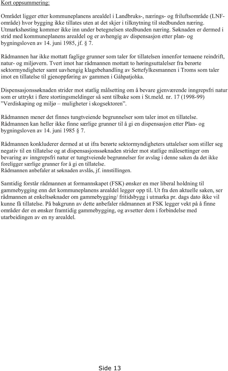 juni 1985, jf. 7. Rådmannen har ikke mottatt faglige grunner som taler for tillatelsen innenfor temaene reindrift, natur- og miljøvern.