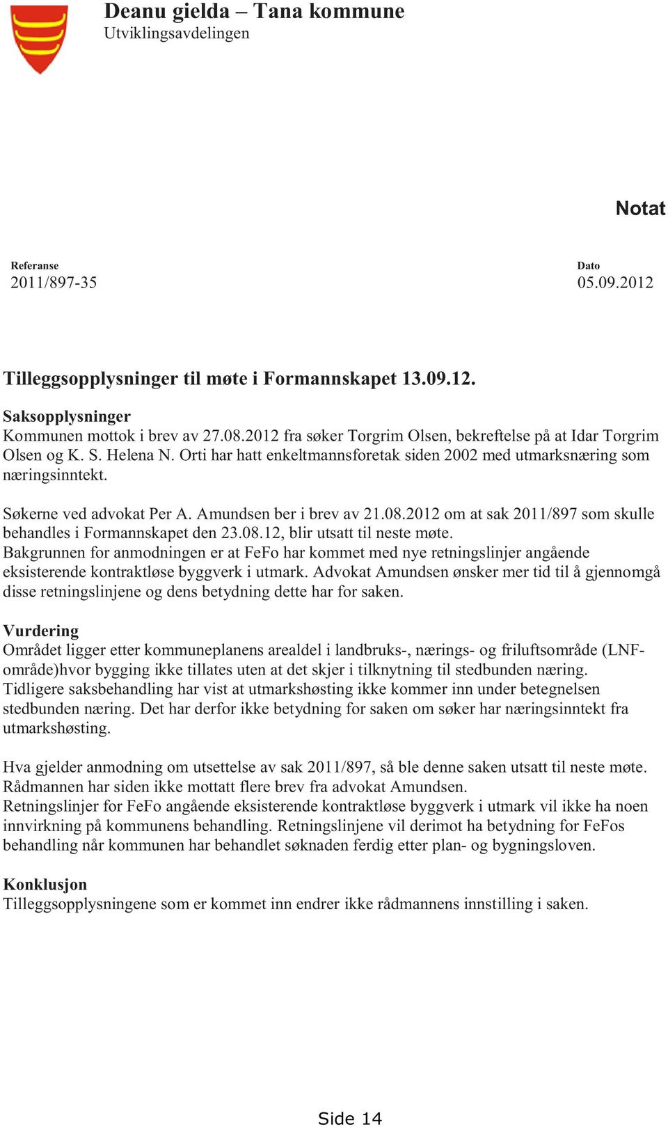 Amundsen ber i brev av 21.08.2012 om at sak 2011/897 som skulle behandles i Formannskapet den 23.08.12, blir utsatt til neste møte.