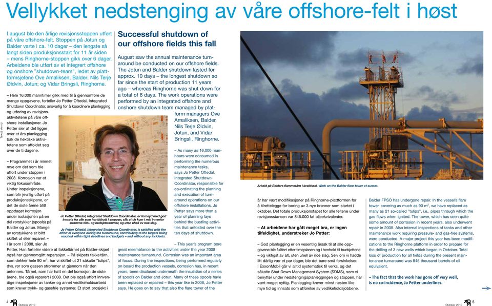 Arbeidene ble utført av et integrert offshore og onshore shutdown-team, ledet av plattformsjefene Ove Amaliksen, Balder; Nils Terje Øidvin, Jotun; og Vidar Bringsli, Ringhorne. Hele 16.