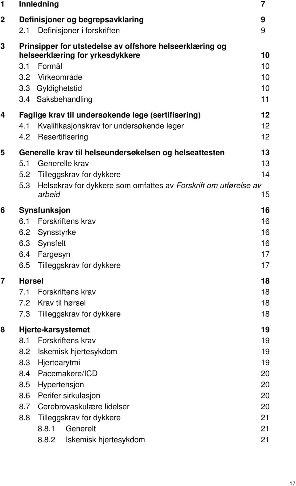 2 Resertifisering 12 5 Generelle krav til helseundersøkelsen og helseattesten 13 5.1 Generelle krav 13 5.2 Tilleggskrav for dykkere 14 5.