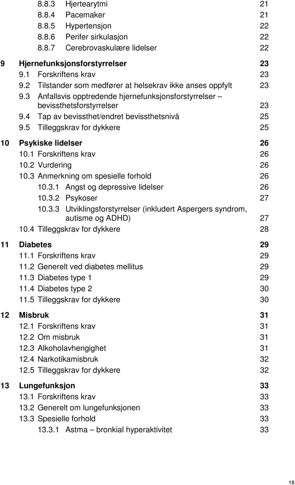 5 Tilleggskrav for dykkere 25 10 Psykiske lidelser 26 10.1 Forskriftens krav 26 10.2 Vurdering 26 10.3 Anmerkning om spesielle forhold 26 10.3.1 Angst og depressive lidelser 26 10.3.2 Psykoser 27 10.