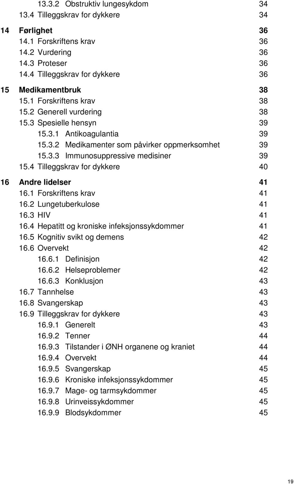 4 Tilleggskrav for dykkere 40 16 Andre lidelser 41 16.1 Forskriftens krav 41 16.2 Lungetuberkulose 41 16.3 HIV 41 16.4 Hepatitt og kroniske infeksjonssykdommer 41 16.5 Kognitiv svikt og demens 42 16.