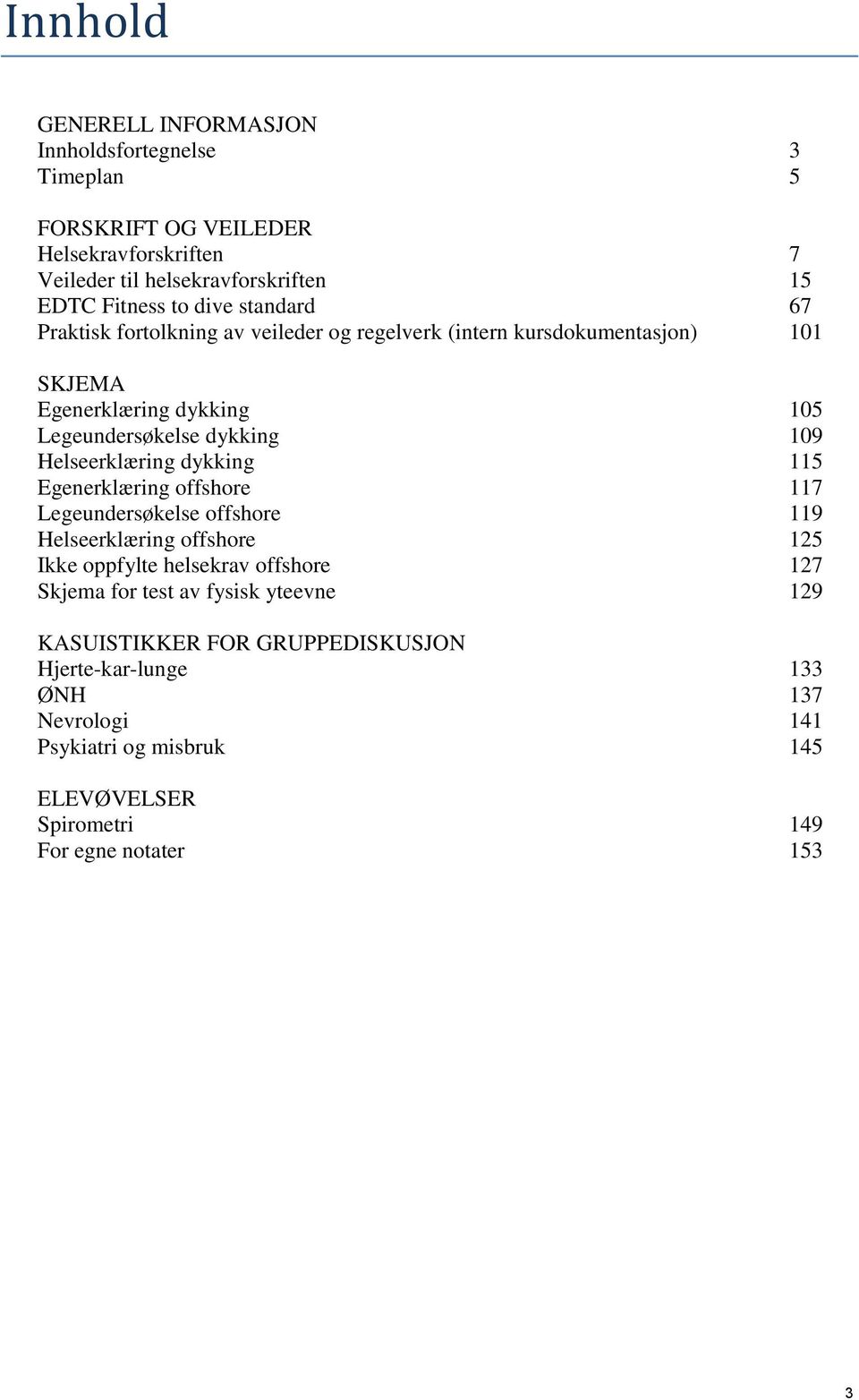 Helseerklæring dykking 115 Egenerklæring offshore 117 Legeundersøkelse offshore 119 Helseerklæring offshore 125 Ikke oppfylte helsekrav offshore 127 Skjema for