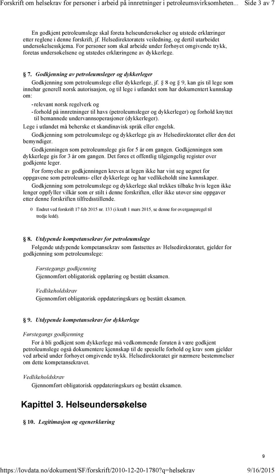 Helsedirektoratets veiledning, og dertil utarbeidet undersøkelsesskjema. For personer som skal arbeide under forhøyet omgivende trykk, foretas undersøkelsene og utstedes erklæringene av dykkerlege. 7.