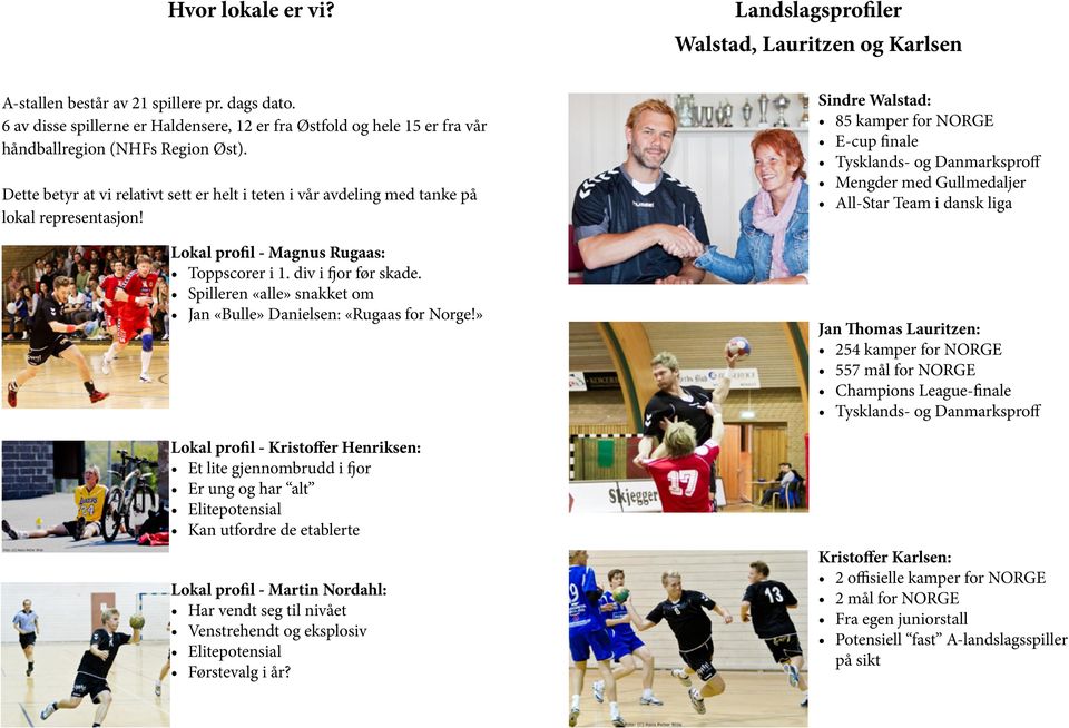 Dette betyr at vi relativt sett er helt i teten i vår avdeling med tanke på lokal representasjon! Lokal profil - Magnus Rugaas: Toppscorer i 1. div i fjor før skade.