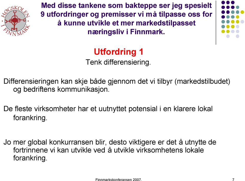 Differensieringen kan skje både gjennom det vi tilbyr (markedstilbudet) og bedriftens kommunikasjon.