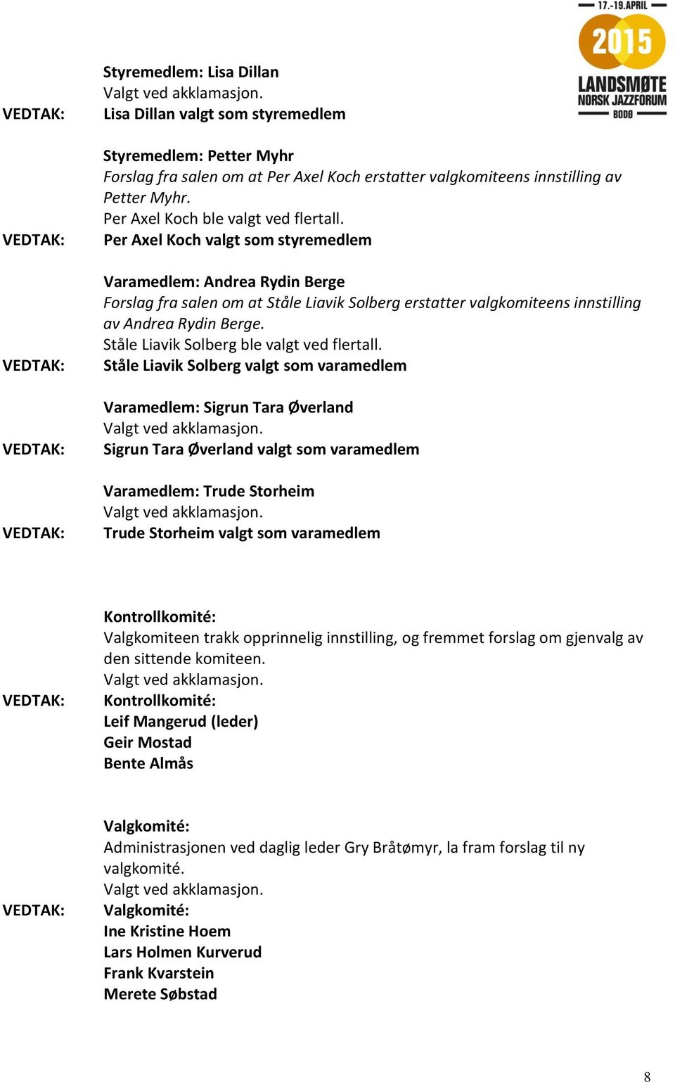 Per Axel Koch valgt som styremedlem Varamedlem: Andrea Rydin Berge Forslag fra salen om at Ståle Liavik Solberg erstatter valgkomiteens innstilling av Andrea Rydin Berge.