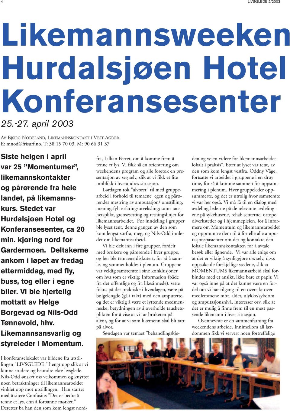 Stedet var Hurdalsjøen Hotel og Konferansesenter, ca 20 min. kjøring nord for Gardermoen. Deltakerne ankom i løpet av fredag ettermiddag, med fly, buss, tog eller i egne biler.