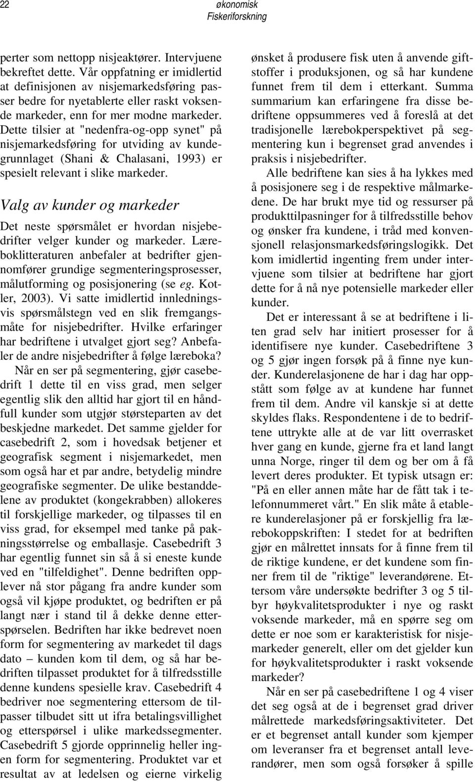 Dette tilsier at "nedenfra-og-opp synet" på nisjemarkedsføring for utviding av kundegrunnlaget (Shani & Chalasani, 1993) er spesielt relevant i slike markeder.