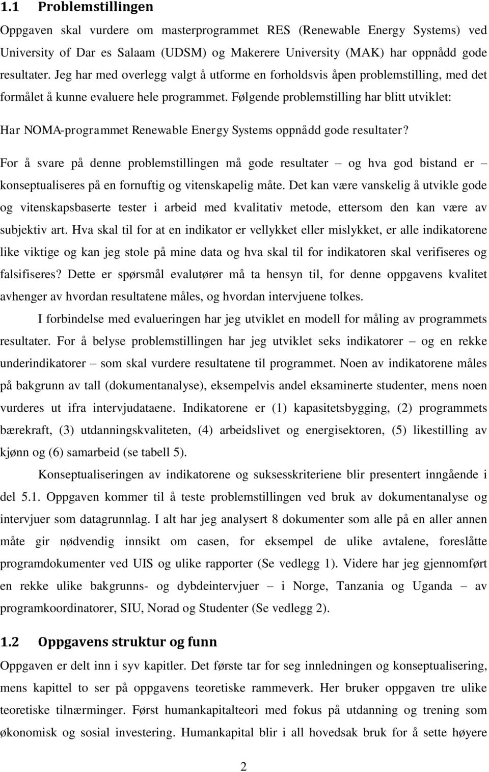 Følgende problemstilling har blitt utviklet: Har NOMA-programmet Renewable Energy Systems oppnådd gode resultater?