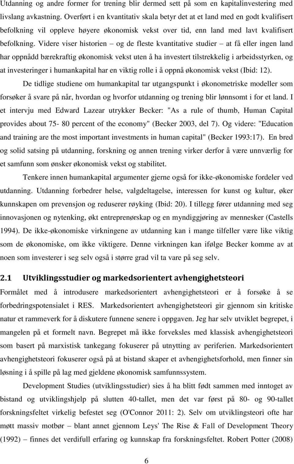 Videre viser historien og de fleste kvantitative studier at få eller ingen land har oppnådd bærekraftig økonomisk vekst uten å ha investert tilstrekkelig i arbeidsstyrken, og at investeringer i