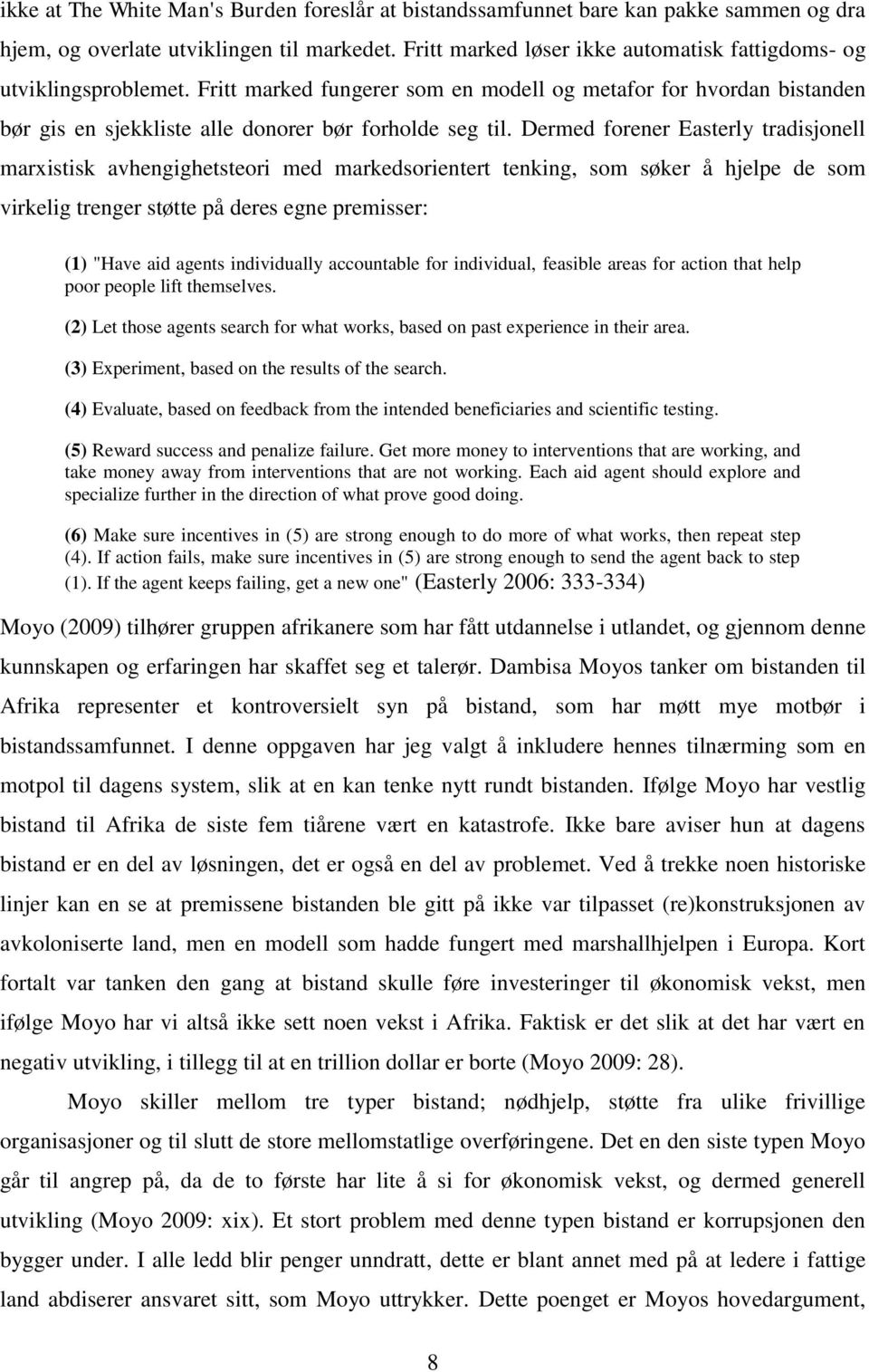 Dermed forener Easterly tradisjonell marxistisk avhengighetsteori med markedsorientert tenking, som søker å hjelpe de som virkelig trenger støtte på deres egne premisser: (1) "Have aid agents