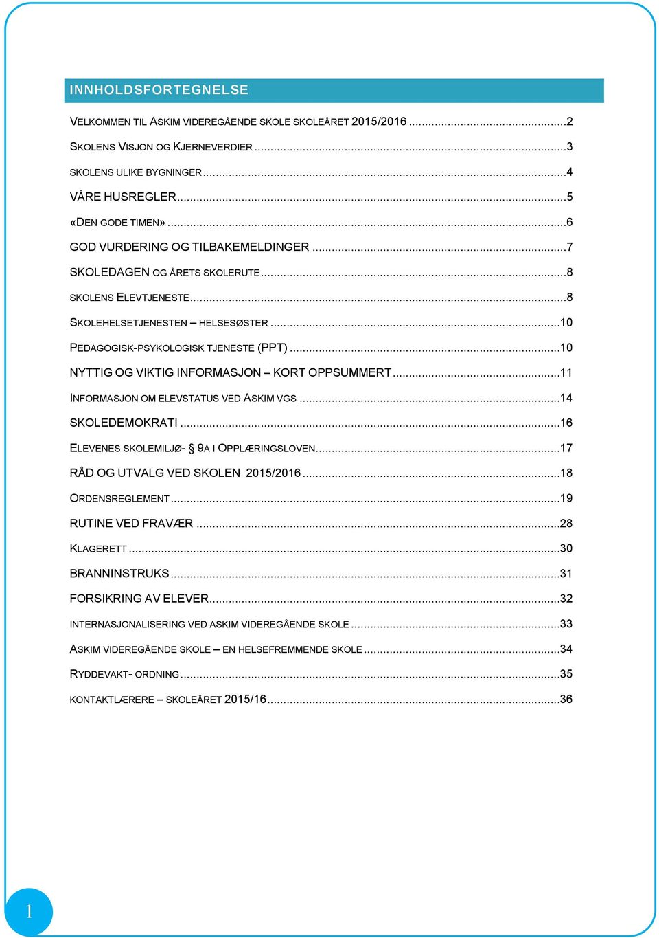 ..10 NYTTIG OG VIKTIG INFORMASJON KORT OPPSUMMERT...11 INFORMASJON OM ELEVSTATUS VED ASKIM VGS...14 SKOLEDEMOKRATI...16 ELEVENES SKOLEMILJØ- 9A I OPPLÆRINGSLOVEN...17 RÅD OG UTVALG VED SKOLEN 2015/2016.