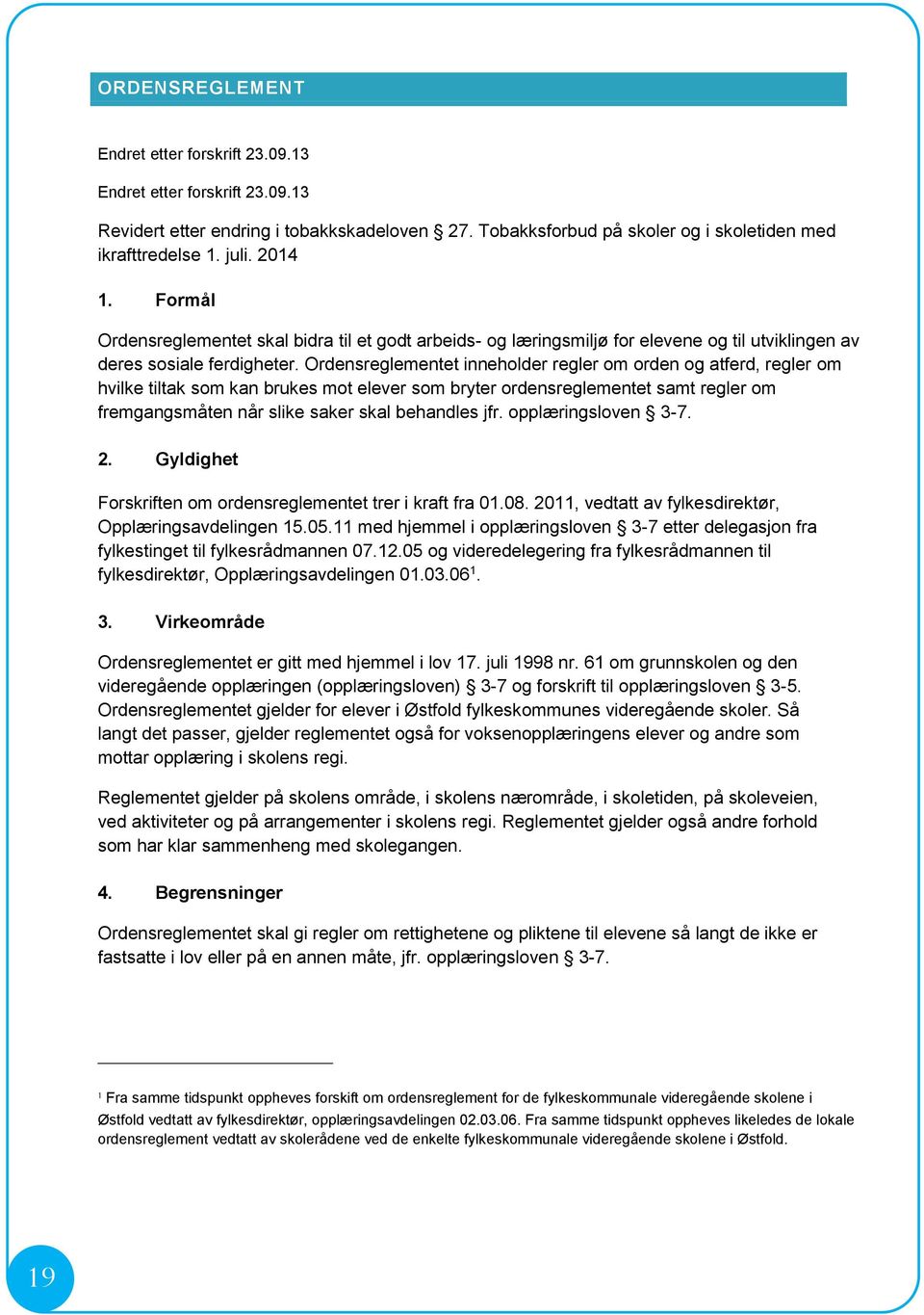 Ordensreglementet inneholder regler om orden og atferd, regler om hvilke tiltak som kan brukes mot elever som bryter ordensreglementet samt regler om fremgangsmåten når slike saker skal behandles jfr.