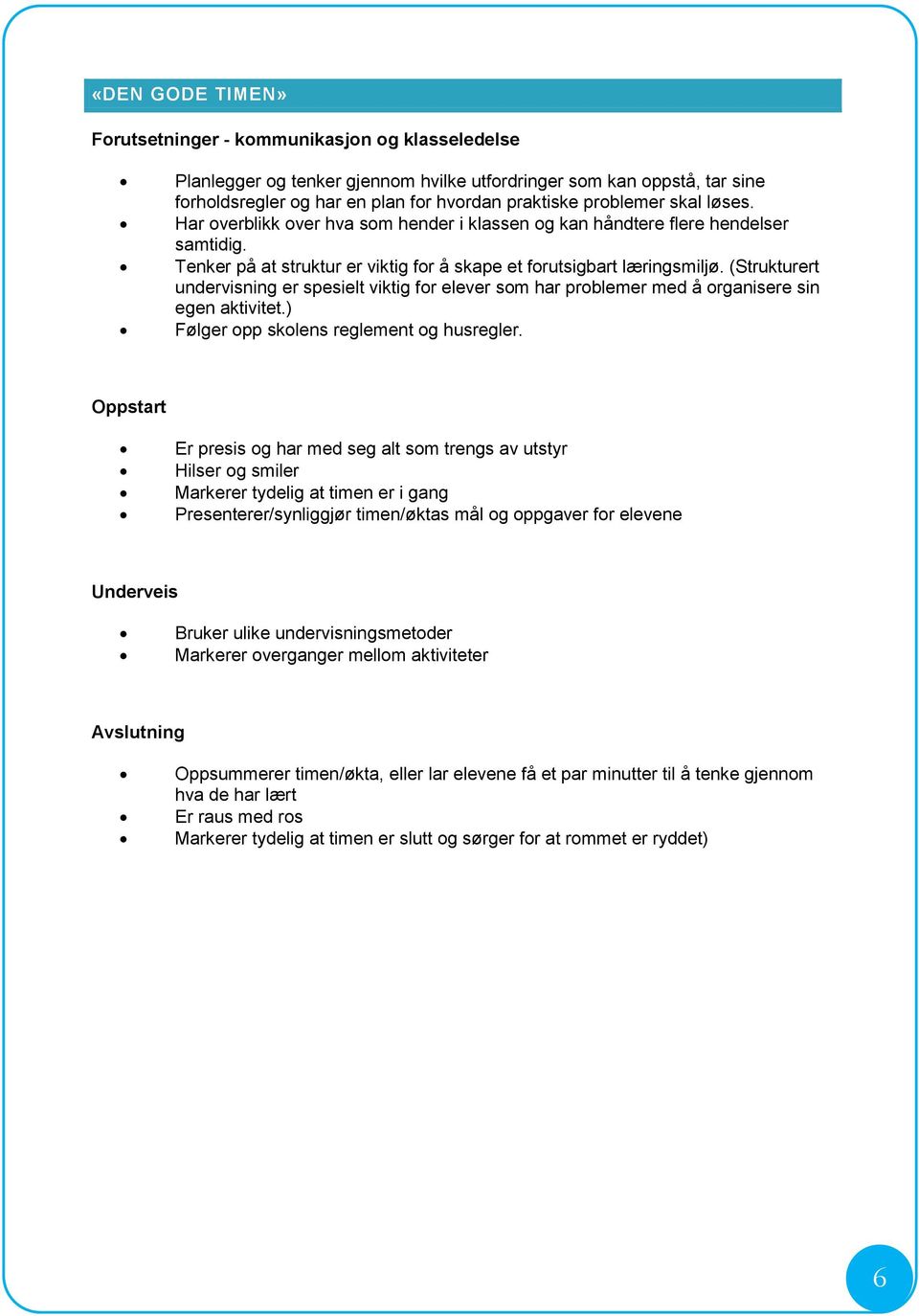 (Strukturert undervisning er spesielt viktig for elever som har problemer med å organisere sin egen aktivitet.) Følger opp skolens reglement og husregler.