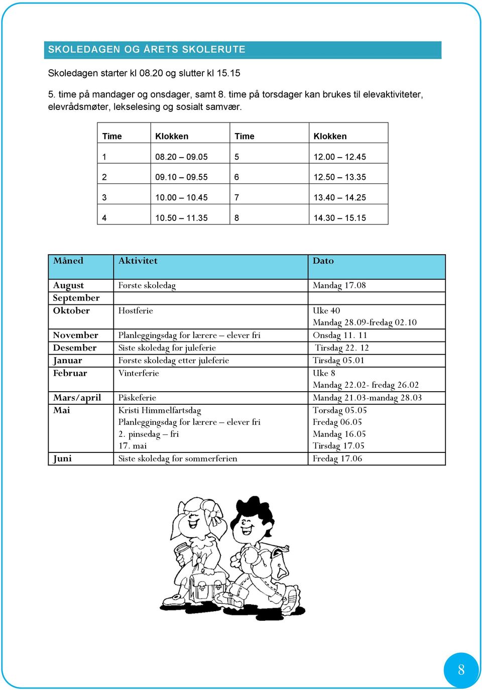 40 14.25 4 10.50 11.35 8 14.30 15.15 Måned Aktivitet Dato August Første skoledag Mandag 17.08 September Oktober Høstferie Uke 40 Mandag 28.09-fredag 02.