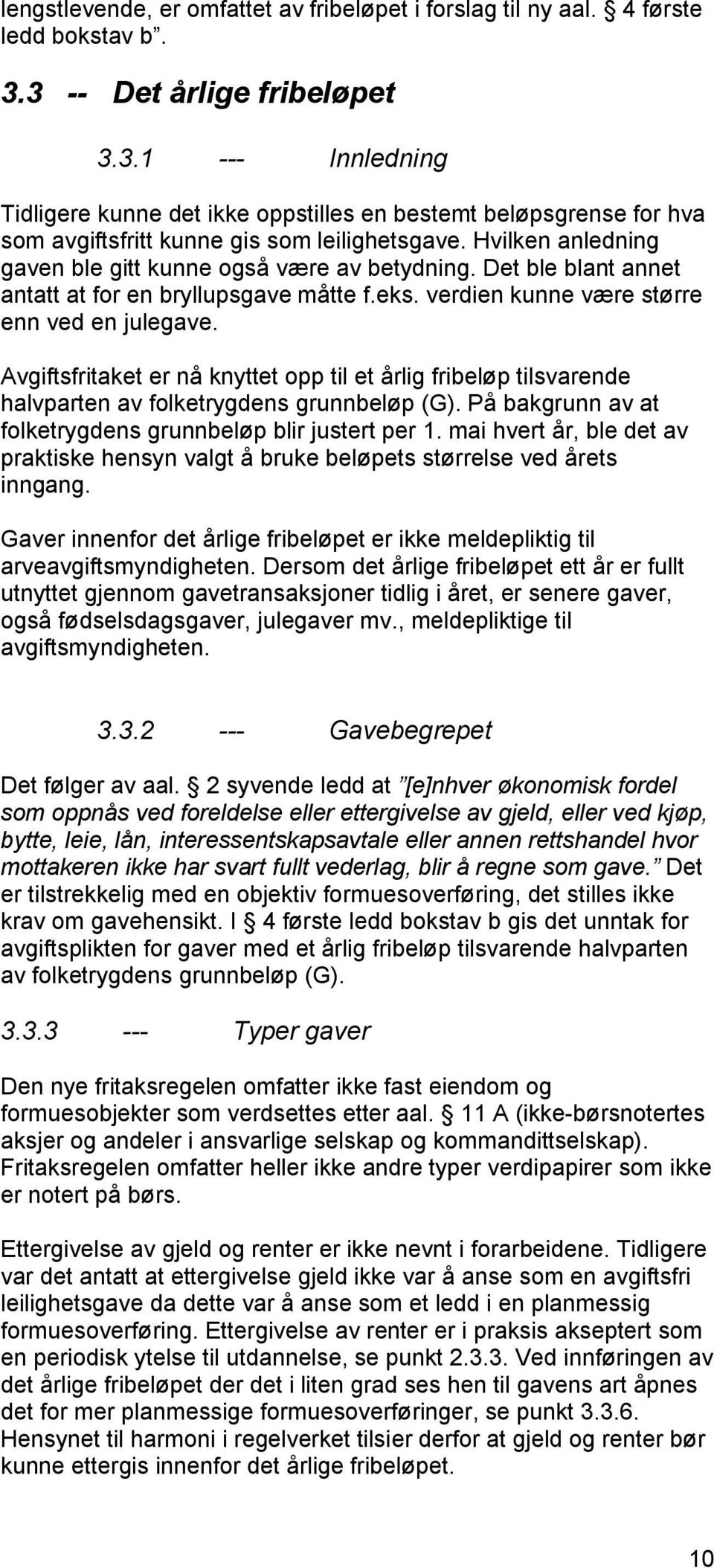 Hvilken anledning gaven ble gitt kunne også være av betydning. Det ble blant annet antatt at for en bryllupsgave måtte f.eks. verdien kunne være større enn ved en julegave.