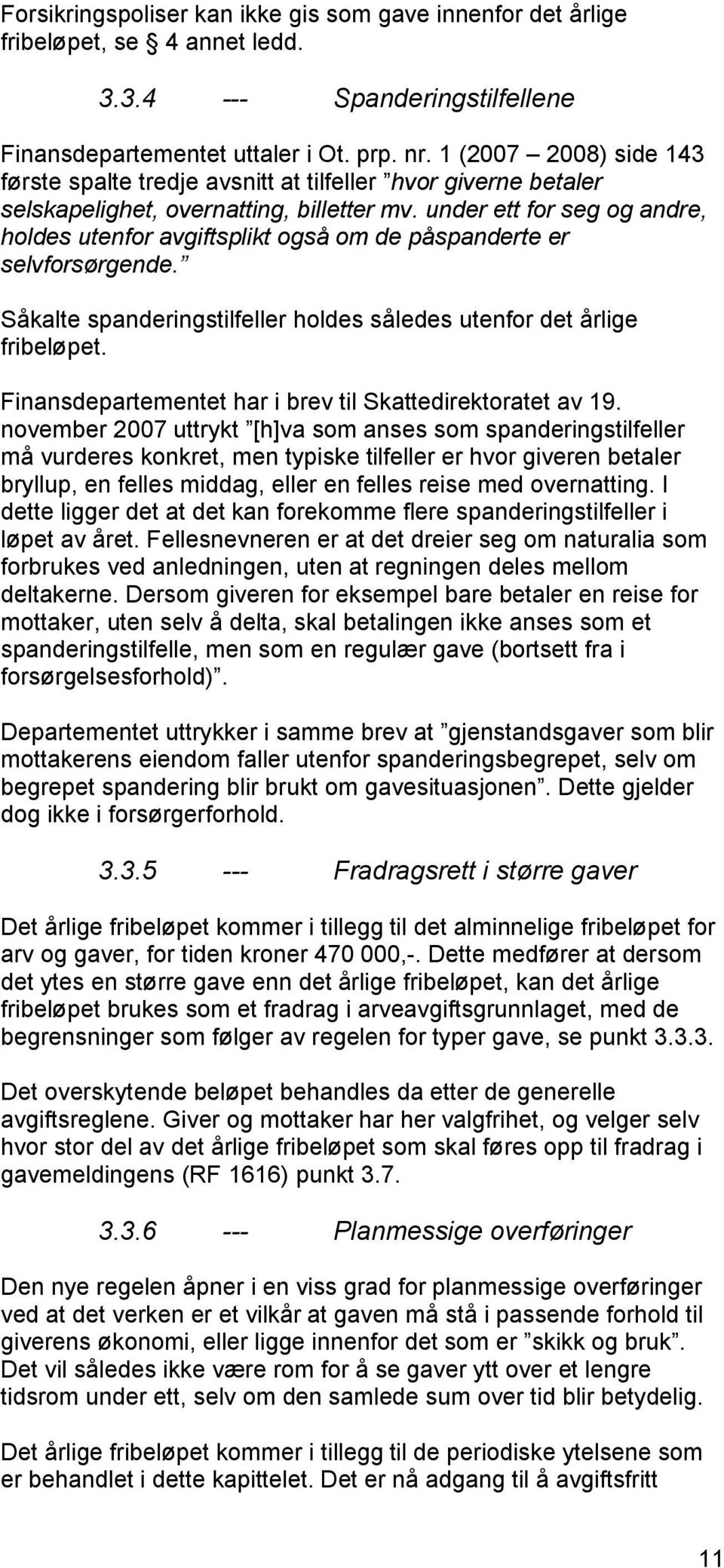 under ett for seg og andre, holdes utenfor avgiftsplikt også om de påspanderte er selvforsørgende. Såkalte spanderingstilfeller holdes således utenfor det årlige fribeløpet.