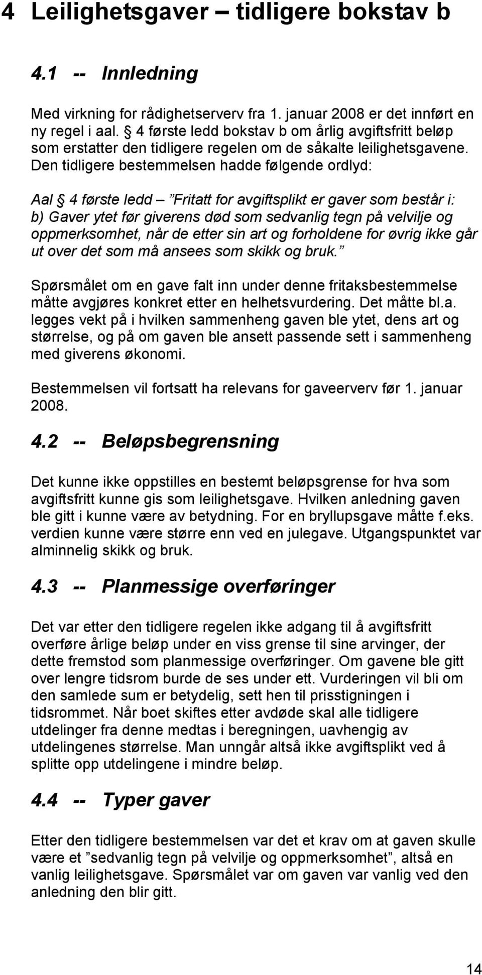 Den tidligere bestemmelsen hadde følgende ordlyd: Aal 4 første ledd Fritatt for avgiftsplikt er gaver som består i: b) Gaver ytet før giverens død som sedvanlig tegn på velvilje og oppmerksomhet, når