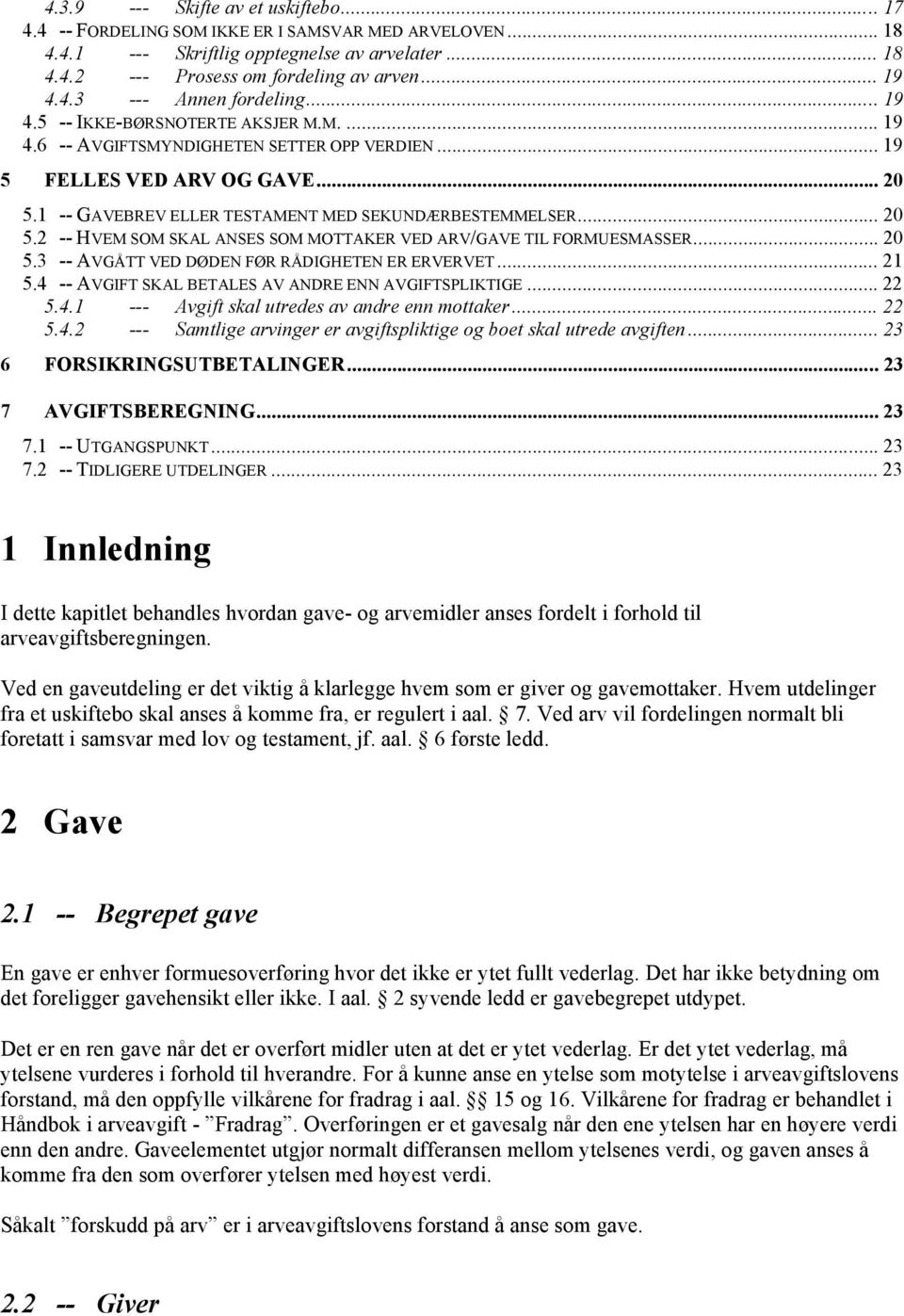 ..20 5.3 -- AVGÅTT VED DØDEN FØR RÅDIGHETEN ER ERVERVET...21 5.4 -- AVGIFT SKAL BETALES AV ANDRE ENN AVGIFTSPLIKTIGE...22 5.4.1 --- Avgift skal utredes av andre enn mottaker...22 5.4.2 --- Samtlige arvinger er avgiftspliktige og boet skal utrede avgiften.