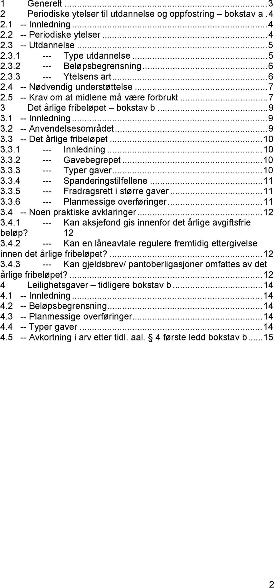 ..9 3.3 -- Det årlige fribeløpet...10 3.3.1 --- Innledning...10 3.3.2 --- Gavebegrepet...10 3.3.3 --- Typer gaver...10 3.3.4 --- Spanderingstilfellene...11 3.3.5 --- Fradragsrett i større gaver...11 3.3.6 --- Planmessige overføringer.