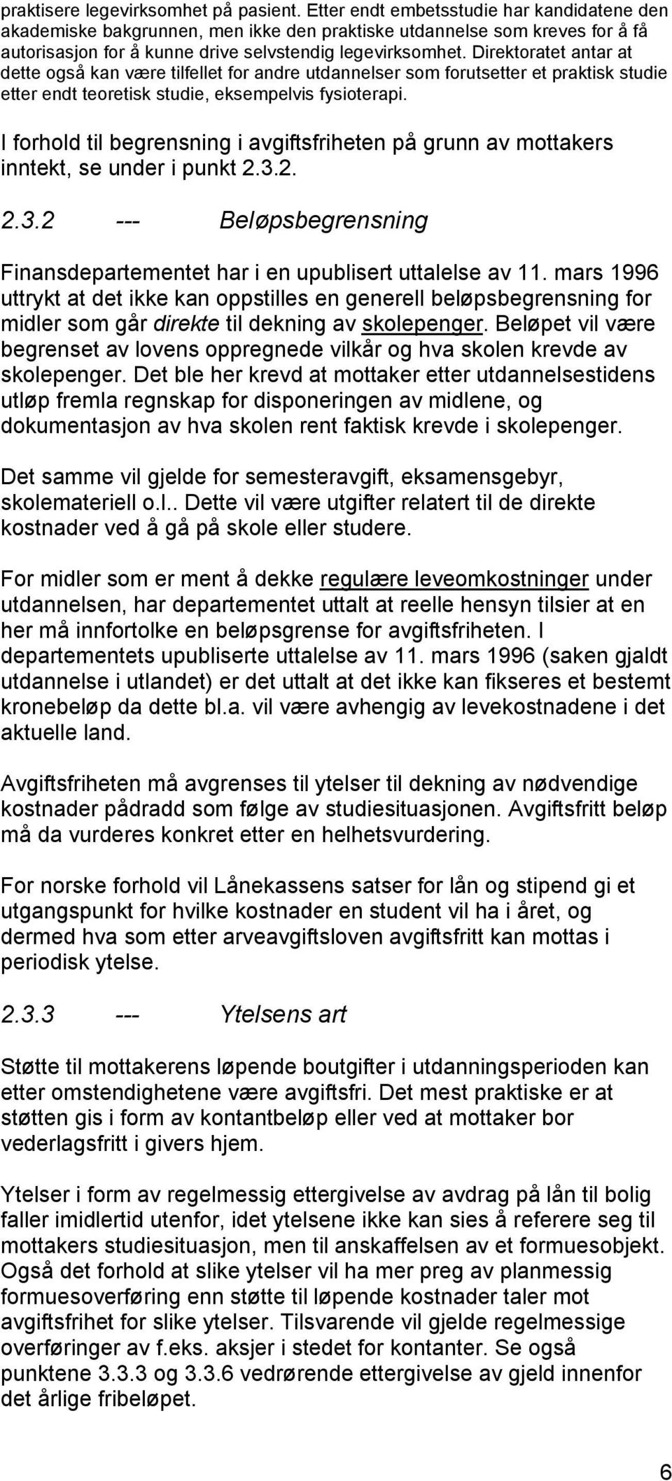 Direktoratet antar at dette også kan være tilfellet for andre utdannelser som forutsetter et praktisk studie etter endt teoretisk studie, eksempelvis fysioterapi.